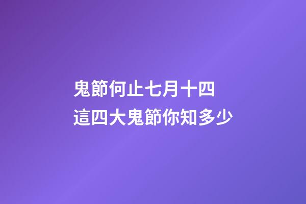 鬼節何止七月十四 這四大鬼節你知多少